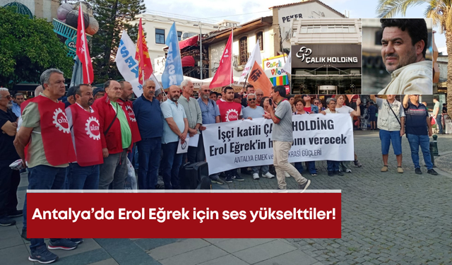 Antalya’da Erol Eğrek için ses yükselttiler!