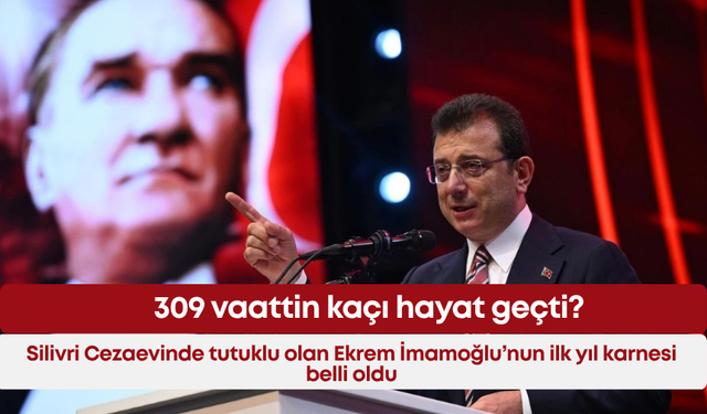 Silivri Cezaevinde tutuklu olan Ekrem İmamoğlu’nun ilk yıl karnesi belli oldu! 309 vaattin kaçı hayat geçti?