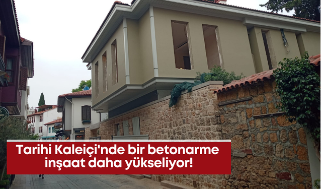 Tarihi Kaleiçi'nde bir betonarme inşaat daha yükseliyor!