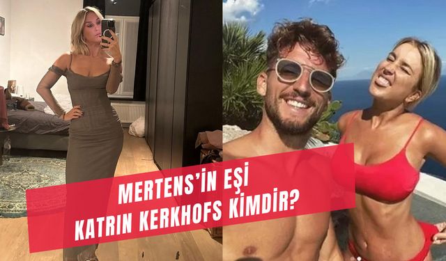 Katrin Kerkhofs Nereli? Dries Mertens'in Eşi Kimdir?