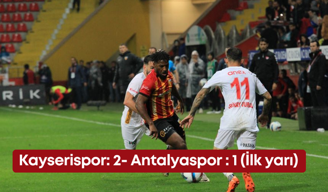 Kayserispor: 2- Antalyaspor : 1 (İlk yarı)