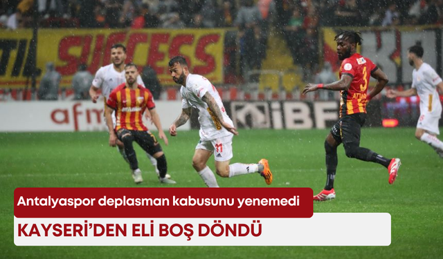 Antalyaspor deplasman kabusunu yenemedi: Kayseri’den eli boş döndü