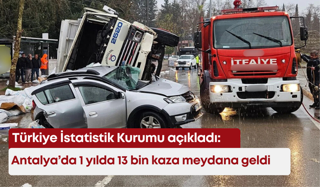 TÜİK açıkladı: Antalya’da 1 yılda 13 bin kaza meydana geldi