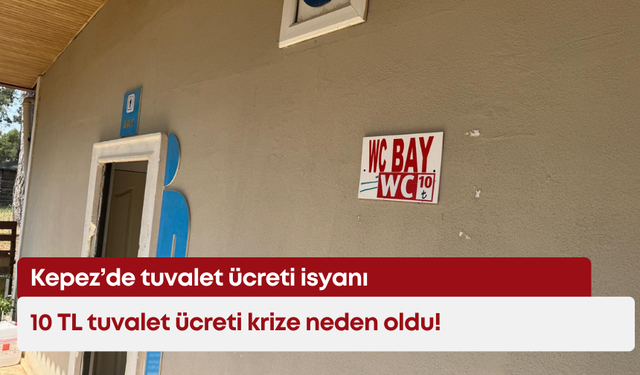 Kepez’de tuvalet ücreti isyanı: 10 TL tuvalet ücreti krize neden oldu!