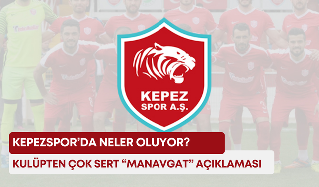 Kepezspor’da neler oluyor? Kulüpten çok sert “Manavgat” açıklaması!