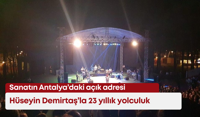 Sanatın Antalya’daki açık adresi: Hüseyin Demirtaş’la 23 yıllık yolculuk