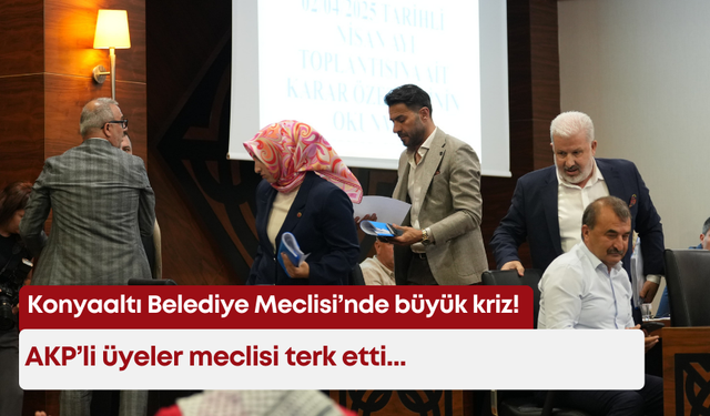 Konyaaltı Belediye Meclisi’nde büyük kriz! AKP’li üyeler meclisi terk etti...