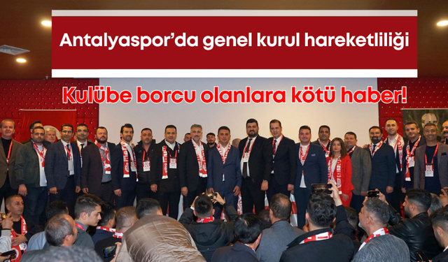 Antalyaspor’da genel kurul hareketliliği: Kulübe borcu olanlara kötü haber!
