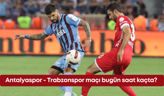 Antalyaspor - Trabzonspor maçı bugün saat kaçta?