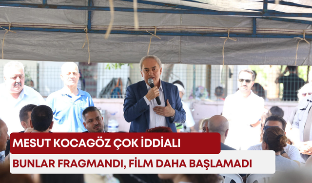 Mesut Kocagöz çok iddialı: “Bunlar fragmandı, Film daha başlamadı”