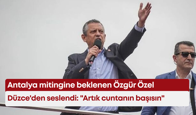 Antalya mitingine beklenen Özgür Özel, Düzce'den seslendi: "Artık cuntanın başısın"