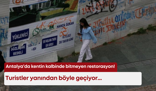 Antalya’da kentin kalbinde bitmeyen restorasyon! Turistler yanından böyle geçiyor...