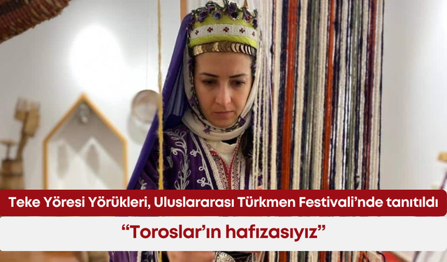 Teke Yöresi Yörükleri, Uluslararası Türkmen Festivali’nde tanıtıldı: “Toroslar’ın hafızasıyız”