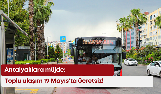Antalyalılara müjde: Toplu ulaşım 19 Mayıs'ta ücretsiz!