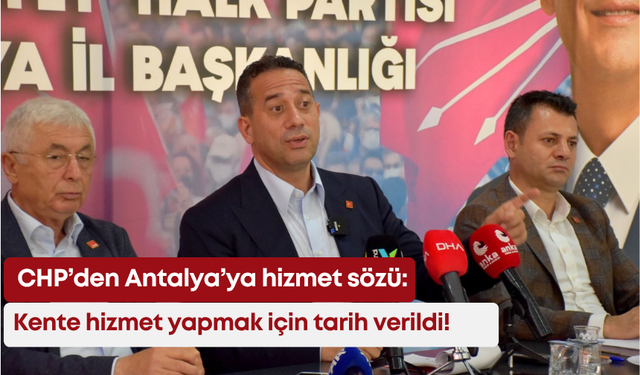 CHP’den Antalya’ya hizmet sözü: Kente hizmet yapmak için tarih verildi!
