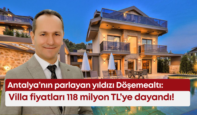 Antalya’nın parlayan yıldızı Döşemealtı: Villa fiyatları 118 milyon TL’ye dayandı!