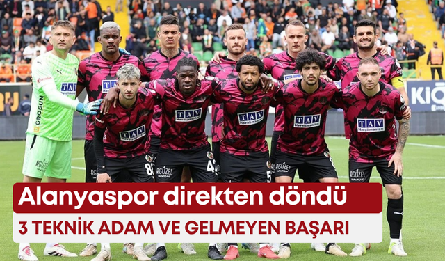 Alanyaspor direkten döndü: 3 teknik adam ve gelmeyen başarı