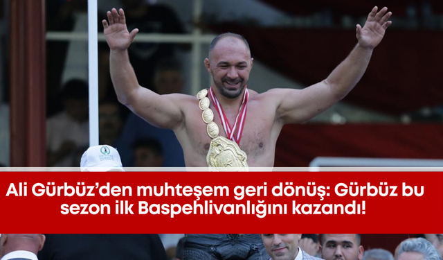 Ali Gürbüz’den muhteşem geri dönüş: Gürbüz bu sezon ilk Baspehlivanlığını kazandı!