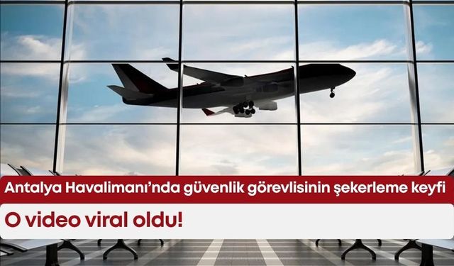 Antalya Havalimanı’nda güvenlik görevlisinin şekerleme keyfi! O video viral oldu