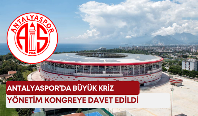 Antalyaspor’da büyük kriz: Yönetim kongreye davet edildi
