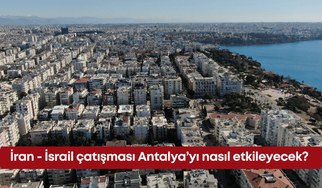 İran - İsrail çatışması Antalya’yı nasıl etkileyecek?