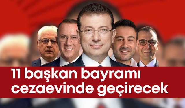 CHP’nin tutuklu 11 belediye başkanı Kurban Bayramı’nı koğuşta geçirecek