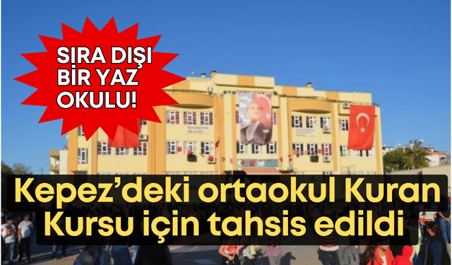Sıra dışı bir yaz okulu uygulaması! Kepez’deki ortaokulu Kuran kursuna çevirdiler