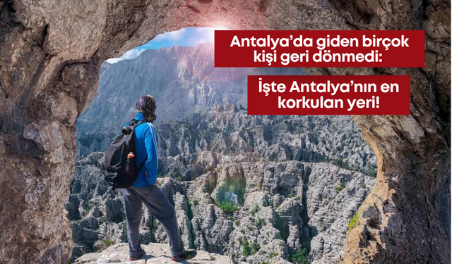 Antalya’da giden birçok kişi geri dönmedi: İşte Antalya’nın en korkulan yeri!