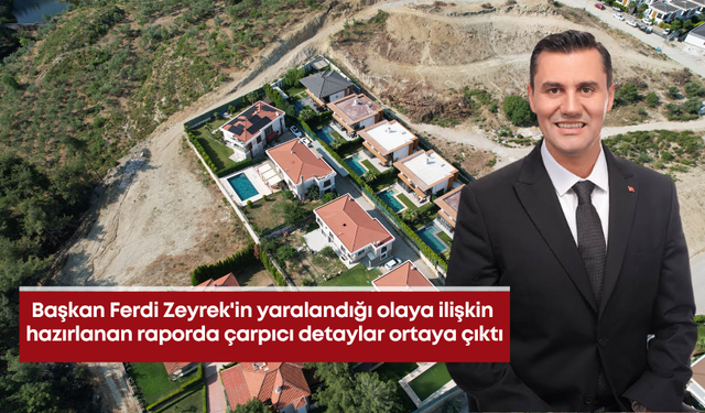 Başkan Ferdi Zeyrek'in yaralandığı olaya ilişkin hazırlanan raporda çarpıcı detaylar ortaya çıktı
