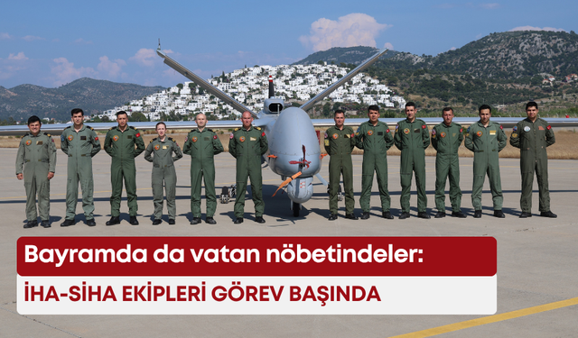 Bayramda da vatan nöbetindeler: İHA-SİHA ekipleri görev başında