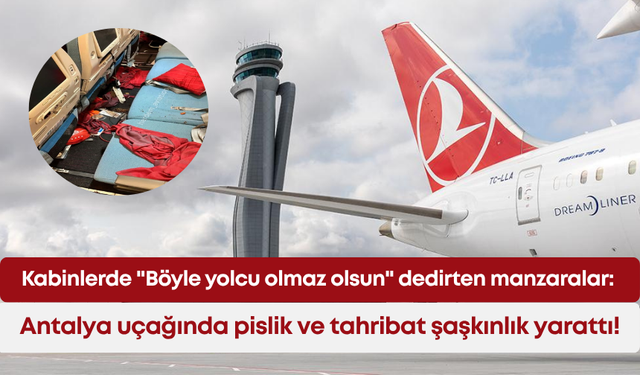 Kabinlerde "Böyle yolcu olmaz olsun" dedirten manzaralar: Antalya uçağında pislik ve tahribat şaşkınlık yarattı!
