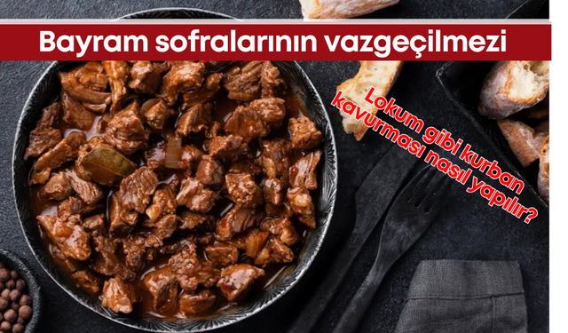 Bayram sofralarının vazgeçilmezi: Lokum gibi kurban kavurması nasıl yapılır?