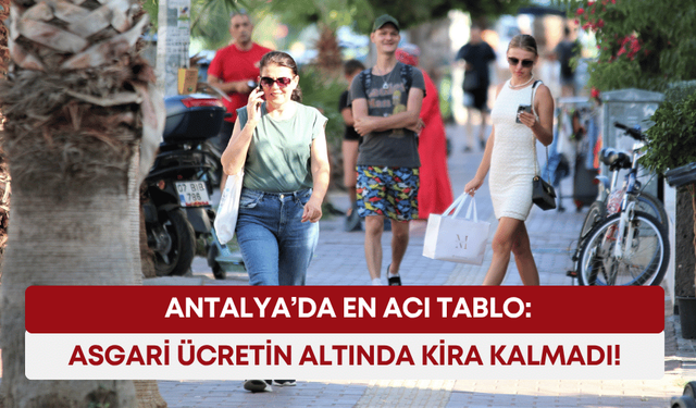 Antalya’da en acı tablo: Asgari ücretin altında kira kalmadı!