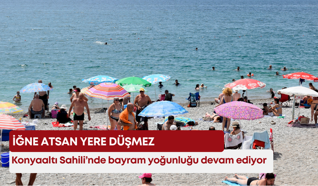 Konyaaltı Sahili’nde bayram yoğunluğu devam ediyor! İğne atsan yere düşmez