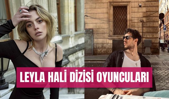 Leyla Hali Dizisi Oyuncuları: Melis Sezen Yeni Dizisi Ne Zaman Başlıyor?