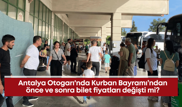 Antalya Otogarı'nda bayramdan önce ve sonra bilet fiyatları değişti mi?