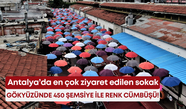 Antalya’da en çok ziyaret edilen sokak: Gökyüzünde 450 şemsiye ile renk cümbüşü!