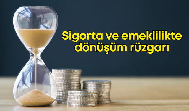 Sigorta ve emeklilikte dönüşüm rüzgarı: Yatırım, dijitalleşme ve kişiye özel çözümler öne çıkıyor