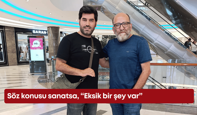 Söz konusu sanatsa, “Eksik bir şey var”