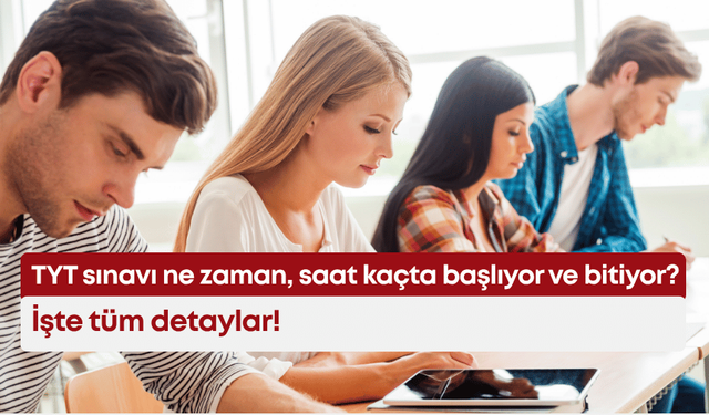 TYT sınavı ne zaman, saat kaçta başlıyor ve bitiyor? İşte tüm detaylar!