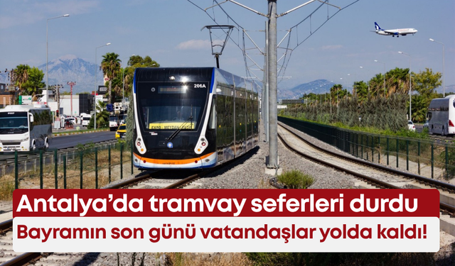 Antalya’da tramvay seferleri durdu: Bayramın son günü vatandaşlar yolda kaldı!