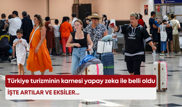 Türkiye turizminin karnesi yapay zeka ile belli oldu: İşte artılar ve eksiler...