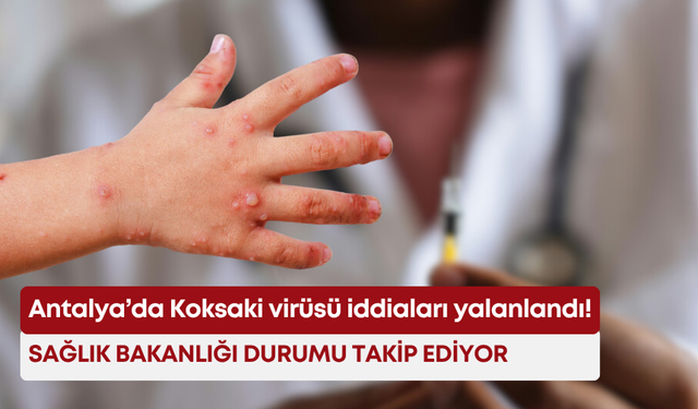 Antalya’da Koksaki virüsü iddiaları yalanlandı: Sağlık Bakanlığı durumu takip ediyor