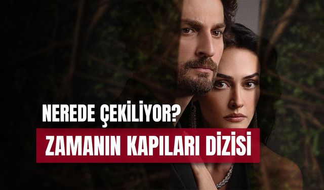 Zamanın Kapıları Nerede Çekiliyor? Oyuncu Kadrosu ve Konusu!