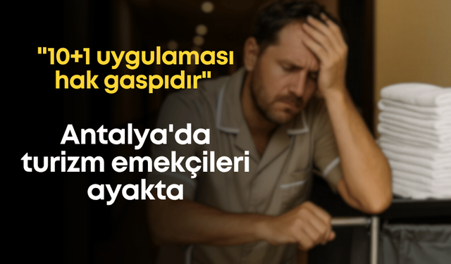 Antalya'da turizm emekçileri ayakta: "10+1 uygulaması hak gaspıdır"