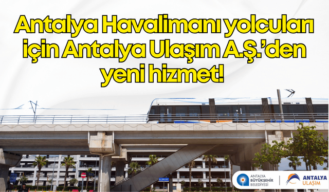 Antalya Havalimanı gelen yolcu tramvay durağı açıldı: ANTRAY ile şehir merkezine hızlı erişim