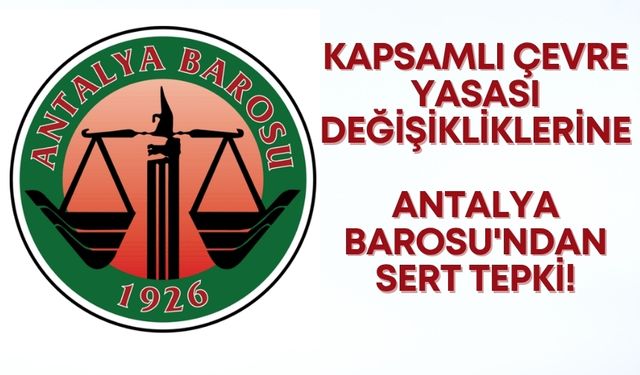 Kapsamlı Çevre Yasası değişikliklerine Antalya Barosu'ndan sert tepki!