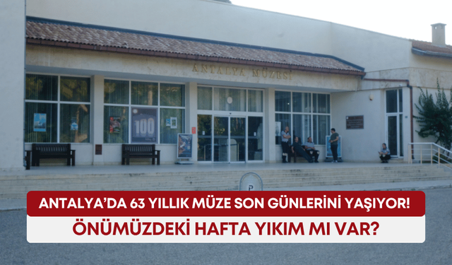 Antalya’da 63 yıllık müze son günlerini yaşıyor! Önümüzdeki hafta yıkım mı var?