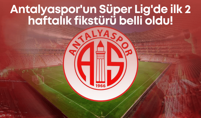 Antalyaspor'un Süper Lig'de ilk 2 haftalık fikstürü belli oldu!