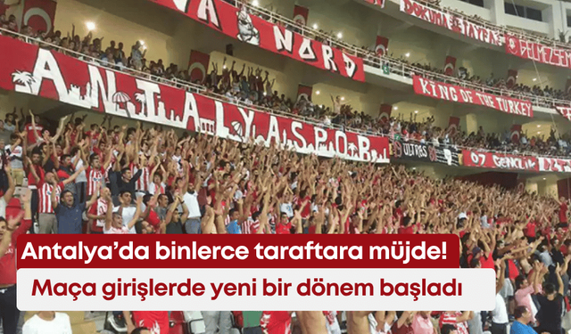 Antalya’da binlerce taraftara müjde! Maça girişlerde yeni bir dönem başladı